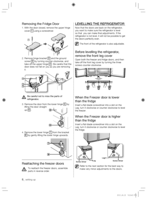 Page 88_ setting up
Removing the Fridge Door
1.  With the door closed, remove the upper hinge 
cover 1 using a screwdriver.
2.  Remove hinge bracket 
3 and the ground 
screw 2 by turning counter-clockwise, and 
take off the upper hinge 4. Be careful that the 
door does not fall on you as you are removing 
it.
Be careful not to miss the parts of 
refrigerator.
3.  Remove the door from the lower hinge 
5 by 
lifting the door straight 
up 
6 .
4.  Remove the lower hinge 
7 from the bracket 8 by gently lifting the...