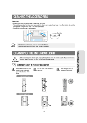 Page 1817
OPERATING INSTRUCTIONS 
CLEANING THE ACCESSORIES
INTERIOR LIGHT IN THE REFRIGERATOR
CHANGING THE INTERIOR LIGHT
Before changing the interior light, unplug the appliance from the power supply. If you experience
difficulty when changing the light, contact your service centre.
WARNING
Place a flat screwdriver under
the light cover hooks and
push in the direction of the
arrow.Pull the cover in the direction of
the arrow.After changing the bulb,
replace the light cover.
Deodorizer
• Remove the cover with a...