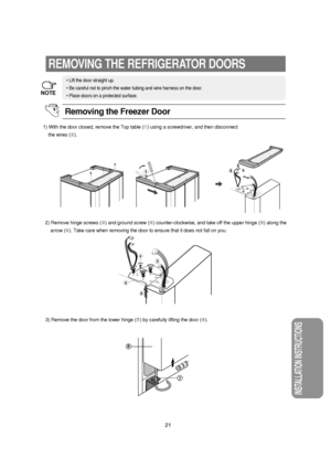 Page 2221
INSTALLATION INSTRUCTIONS
REMOVING THE REFRIGERATOR DOORS
1) With the door closed, remove the Top table (➀) using a screwdriver, and then disconnect
the wires (➁).
2) Remove hinge screws (➂) and ground screw (➃) counter-clockwise, and take off the upper hinge (➄) along the  
arrow (➅). Take care when removing the door to ensure that it does not fall on you.
3) Remove the door from the lower hinge (	) by carefully lifting the door (➇).
Removing the Freezer Door
• Lift the door straight up.
• Be careful...