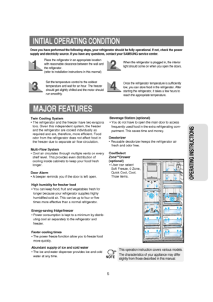 Page 65
OPERATING INSTRUCTIONS 
INITIAL OPERATING CONDITION
Place the refigerator in an appropriate location
with reasonable clearance between the wall and
the refigerator.
(refer to installation instructions in this mannal)
MAJOR FEATURES
Twin Cooling System
• The refrigerator and the freezer have two evapora  
tors. Given this independent system, the freezer 
and the refrigerator are cooled individually as 
required and are, therefore, more efficient. Food 
odor from the refrigerator does not affect food in...