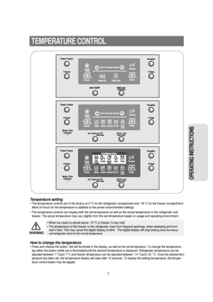 Page 87
TEMPERATURE CONTROL
OPERATING INSTRUCTIONS 
Temperature setting
• The temperature controls are in the factory at 3°C for the refrigerator compartment and -18°C for the freezer compartment.
Allow 24 hours for the temperature to stabilize to the preset recommended settings.
• The temperature controls can display both the set temperature as well as the actual temperature in the refrigerator and
freezer. The actual temperature may vary slightly from the set temperature based on usage and operating...