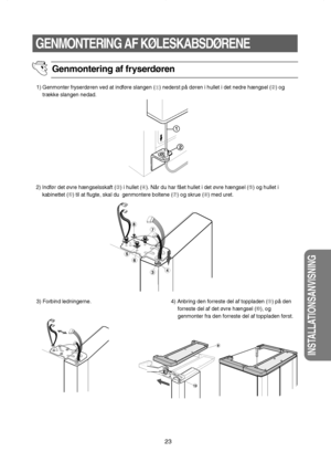 Page 2423
INSTALLATIONSANVISNING
GENMONTERING AF KØLESKABSDØRENE
Genmontering af fryserdøren
1) Genmonter fryserdøren ved at indføre slangen (
➀) nederst på døren i hullet i det nedre hængsel (➁) og
trække slangen nedad.
2) Indfør det øvre hængselsskaft (➂) i hullet (➃). Når du har fået hullet i det øvre hængsel (➄) og hullet i 
kabinettet (➅) til at flugte, skal du  genmontere boltene (➆) og skrue (
➇) med uret.
3) Forbind ledningerne.  4) Anbring den forreste del af toppladen (➈) på den
forreste del af det...