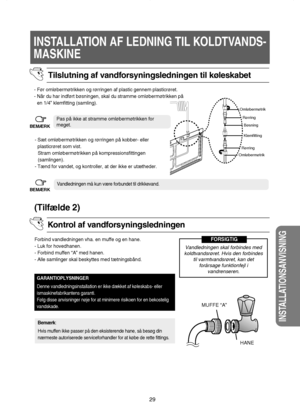 Page 3029
INSTALLATIONSANVISNING
GARANTIOPLYSNINGER
Denne vandledningsinstallation er ikke dækket af køleskabs- eller
ismaskinefabrikantens garanti. 
Følg disse anvisninger nøje for at minimere risikoen for en bekostelig
vandskade.
Bemærk:
Hvis muffen ikke passer på den eksisterende hane, så besøg din
nærmeste autoriserede serviceforhandler for at købe de rette fittings.
- Før omløbermøtrikken og rørringen af plastic gennem plasticrøret.
- Når du har indført bøsningen, skal du stramme omløbermøtrikken på
en...