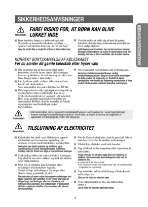 Page 4SIKKERHEDSANVISNINGER
SIKKERHEDSANVISNINGER
3
ADVARSEL
FARE! RISIKO FOR, AT BØRN KAN BLIVE 
LUKKET INDE
KORREKT BORTSKAFFELSE AF KØLESKABET
Før du smider dit gamle køleskab eller fryser væk
Når du skiller dig af med dette eller andre 
køleskabe, skal du fjerne døren eller tætnings-
listerne og dørlåsen, så små børn og dyr ikke kan
blive fanget inden i køleskabet.
Lad hylderne sidde, så børn ikke så nemt kan 
kravle ind i køleskabet.
Som kølemiddel anvendes R600a eller R134a.
På kompressorens etiket på...