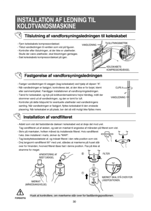 Page 31- Adskil som vist det fastsiddende dæksel i køleskabet ved at dreje det mod uret. 
Tag vandfilteret ud af æsken, og sæt en mærkat til angivelse af måneden på filteret som vist.
- Skriv på mærkaten, hvilken måned du installerede filteret. Hvis vandfilteret
f.eks. blev installeret i marts, skriver du “MAR”.
- Tag beskyttelsesdækslet af, og indsæt filteret i den rette position som vist.
- Drej langsomt vandfilteret 90° med uret, således at mærkerne på huset står
over for hinanden, hvorved filteret låses...