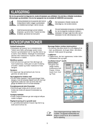 Page 65
BETJENINGSANVISNINGER 
KLARGØRING
HOVEDFUNKTIONER
Dobbelt kølesystem
• Køleskabet og fryseren har to køleelementer.
Takket være dette uafhængige system køles 
fryseren og køleskabet hver for sig efter behov og
er derfor mere effektive. Madlugte fra køleskabet
påvirker ikke madvarerne i fryseren, eftersom luft-
cirkulationen er adskilt.
Multiflow-system
• Kold luft strømmer gennem flere åbninger på
hvert hyldeniveau. Dette giver en jævn fordeling
af kulden i skabet og holder madvarerne friske
længere....