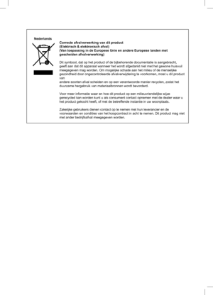 Page 37        Nederlands
Correcte afvalverwerking van dit product
(Elektrisch & elektronisch afval)
(Van toepassing in de Europese Unie en andere Europese landen met 
gescheiden afvalverwerking)
Dit symbool, dat op het product of de bijbehorende documentatie is aangebracht, 
geeft aan dat dit apparaat wanneer het wordt afgedankt niet met het gewone huisvuil 
meegegeven mag worden. Om mogelijke schade aan het milieu of de menselijke 
gezondheid door ongecontroleerde afvalverwijdering te voorkomen, moet u dit...