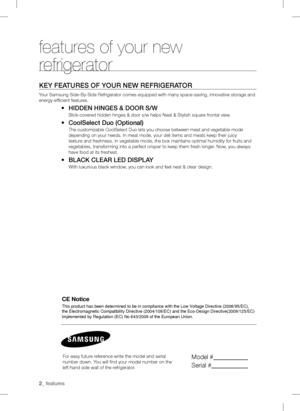 Page 2_ featuresfeatures of your new 
refrigeratorKEy fEaturEs of your nEw rEfrigEratorYour Samsung Side-By-Side Refrigerator comes equipped with many space-saving, innovative storage and 
energy-efficient features.•	HiDDEn HingEs & Door s/wSlick-covered hidden hinges & door s/w helps Neat & Stylish square frontal view.•	Coolselect Duo (optional)The customizable CoolSelect Duo lets you choose between meat and vegetable mode 
depending on your needs. In meat mode, your deli items and meats keep their juicy...