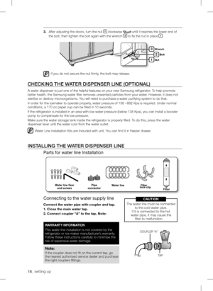 Page 181_ setting up
.	After adjusting the doors, turn the nut 1 clockwise  until it reaches the lower end of 
the bolt, then tighten the bolt again with the wrench  to fix the nut in place 1.
If you do not secure the nut firmly, the bolt may release.
CHECKing tHE watEr DisPEnsEr LinE (oPtionaL)
A water dispenser is just one of the helpful features on your new Samsung refrigerator. To help promote 
better health, the Samsung water filter removes unwanted particles from your water. However, it...