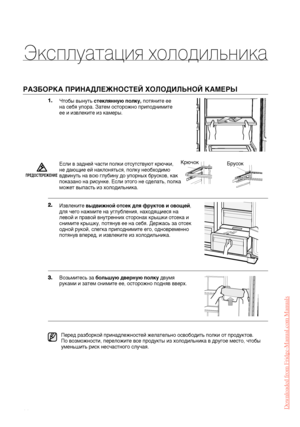 Page 32 Эксплуатация холодильника РАЗБОРКА ПРИНАДЛЕЖНОСТЕЙ ХОЛОДИЛЬНОЙ КАМЕРЫ Возьмитесь за большую дверную полку двумя 
руками и затем снимите ее, осторожно подняв вверх. Извлеките выдвижной отсек для фруктов и овощей, 
для чего нажмите на углубления, находящиеся на 
левой и правой внутренних сторонах крышки отсека и 
снимите крышку, потянув ее на себя. Держась за отсек 
одной рукой, слегка приподнимите его, одновременно 
потянув вперед, и извлеките из холодильника. Чтобы вынуть стеклянную полку, потяните ее...