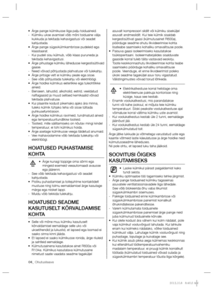 Page 4404_ Ohutusteave
   
Ärge pange külmikusse liiga palju toiduaineid. • 
   
Külmiku ukse avamisel võib mõni toiduaine välja    -
kukkuda ja tekitada kehavigastusi või seadet 
kahjustada.
   
Ärge pange sügavkülmkambrisse pudeleid ega  • 
klaastaarat.
   
Kui pudeli sisu külmub, võib klaas puruneda ja    -
tekitada kehavigastusi.
   
Ärge pihustage külmiku lähedusse kergestisüttivaid  • 
gaase.
   
Need võivad põhjustada plahvatuse või tulekahju.   -
   
Ärge pritsige vett ei külmiku peale ega sisse. •...