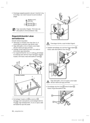 Page 4808_ paigaldamine 08_ paigaldamine
 
Ühendage külmiku osad kindlasti õigesti. 
Seejärel eemaldage uks alumise hinge küljest  3. 
6 , 
tõstes selle ettevaatlikult otse üles 7.
  Olge ettevaatlik, et te ei muljuks ukse küljes 
olevaid veetorusid ega juhtmeid. 
Eemaldage alumine hing  4. 
8 toendi küljest 9 , 
tõstes hinge ettevaatlikult üles.
Sisestage paigalduspaketis olevad 2 klambrit ning  2. 
kontrollige, kas need hoiavad torusid korralikult 
paigal.
  Ärge veevoolikut lõigake. Tõmmake see...