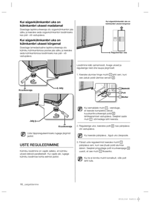 Page 5010_ paigaldamine 10_ paigaldamine
Loodimine käib samamoodi. Avage uksed ja 
reguleerige neid ühe kaupa järgmiselt.
Keerake alumise hinge mutrit  1. 
1 lahti seni, kuni 
see ulatub poldi ülemise servani 2 .
Kui eemaldate mutri 
1 , veenduge, 
et keerate komplektis olevat 
kuuskantkruvikeerajat poldi 
2 
lahtikeeramisel vastupäeva. Seejärel saate 
mutr 
1  sõrmedega lahti keerata.
Reguleerige uksi, keerates polti  2. 
2  kas päripäeva 
või vastupäeva.
Kui keerate päripäeva , liigub uks ülespoole.
Pärast...