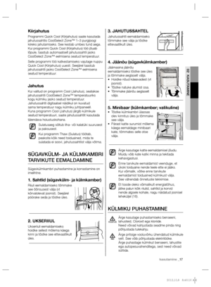 Page 57kasutamine _17 kasutamine _17
02 KASUTAMINE
3. JAHUTUSSAHTEL
Jahutussahtli eemaldamiseks 
tõmmake see välja ja tõstke 
ettevaatlikult üles.
4. Jäänõu (sügavkülmkamber)
Jäämasina jäänõu 
eemaldamiseks tõstke see üles 
ja tõmmake aeglaselt välja.
Hoidke nõud käeavadest (vt  • 
joonist).
  Tõstke natuke alumist osa. • 
  Tõmmake jäänõu aeglaselt  • 
välja.
5. Minibaar (külmkamber; valikuline)Tõstke külmkambri ülaosas  • 
olev kinnitus üles ja tõmmake 
see välja.
Pärast katte surumist mõlema  • 
käega...