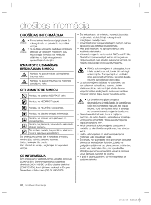 Page 6202_ drošības informācija
DROŠĪBAS INFORMĀCIJA
Pirms ierīces lietošanas rūpīgi izlasiet šo  • 
rokasgrāmatu un paturiet to turpmākai 
uzziņai.
Tā kā tālāk uzskaitītie darbības norādījumi  • 
attiecas uz vairākiem modeļiem, jūsu 
ledusskapja funkcijas var nedaudz 
atšķirties no šajā rokasgrāmatā 
aprakstītajām funkcijām.
  IZMANTOTIE UZMANĪBAS/
BRĪDINĀJUMA SIMBOLI 
BRĪDINĀJUMS  Norāda, ka pastāv nāves vai nopietnas 
traumas risks. 
UZMANĪBU  Norāda, ka pastāv traumas vai materiālo 
zaudējumu risks. 
  CITI...