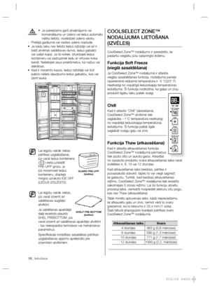 Page 7616_ lietošana 16_ lietošana
COOLSELECT ZONE™ 
NODALĪJUMA LIETOŠANA 
(IZVĒLES)
CoolSelect Zone™ nodalījums ir paredzēts, lai 
padarītu vieglāku jūsu saspringto ikdienu.
Funkcija Soft Freeze
(vieglā sasaldēšana)
Ja CoolSelect Zone™ nodalījumā ir atlasīta 
vieglās sasaldēšanas funkcija, nodalījuma paneļa 
ciparekrānā redzamā temperatūra ir -5 °C(23° F) 
neatkarīgi no vispārīgā ledusskapja temperatūras 
iestatījuma. Šī funkcija nodrošina, ka gaļas un zivju 
produkti ilgāku laiku paliek svaigi.
Chill
Kad ir...