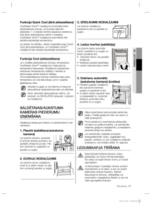 Page 77lietošana _17 lietošana _17
02 LIETOŠANA
3. IZVELKAMS NODALĪJUMS
Lai izņemtu nodalījumu, 
pavelciet to ārā un paceliet uz 
augšu.
4. Ledus tvertne (saldētājs)
Lai izņemtu ledus automāta 
tvertni, paceliet to uz augšu un 
lēnām pavelciet ārā.
   Satveriet rokturi, kā parādīts  • 
zīmējumā
   
Nedaudz paceliet apakšdaļu  • 
Lēnām izņemiet ledus tvertni • 
5.  Dzērienu automāts
(aukstuma kamera) (izvēles)
Paceliet augšējo nodalījumu  • 
līdz aukstuma kameras 
augšai un pavelciet to ārā.
Ar abām rokām...