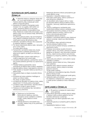 Page 83Naudojimo saugos informacija _03
SVARBIAUSI ĮSPĖJAMIEJI 
ŽENKLAI
Neįrenkite šaldytuvo drėgnoje vietoje arba  • 
ten, kur jis gali kontaktuoti su vandeniu.
Pažeista elektrinių dalių izoliacija gali sukelti    -
elektros smūgį arba gaisrą.
Nestatykite šio šaldytuvo tiesioginėje saulės  • 
šviesoje ir ten, kur jį galėtų veikti karštis nuo 
viryklių, kambarinių šildytuvų ar kitų įtaisų.
Nejunkite kelių prietaisų į tą patį elektros lizdų  • 
bloką. Šaldytuvas visada turėtų būti įjungtas į savo 
elektros...