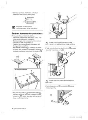 Page 8808_ paruošimas darbui 08_ paruošimas darbui
 
Būkite atsargūs, kad nesugnybtumėte 
vandens vamzdelių ir laidų mazgo ant durų. 
Tada nuimkite duris nuo apatinio vyrio  3. 
6 atsargiai 
pakeldami jas tiesiai į viršų 7.
  Būkite atsargūs – nepameskite šaldytuvo 
dalių. 
Nuimkite apatinį vyrį  4. 
8 nuo laikiklio 9 lengvai 
keldami jį į viršų.
Įdėkite 2 sąvaržas į montavimo pakuotę ir  2. 
patikrinkite, kad jis tvirtai laikytų liniją.
  Nepjaukite vandens žarnos.
Lengvai atskirkite ją nuo sujungtuvo....