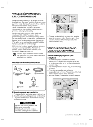 Page 91paruošimas darbui _11 paruošimas darbui _11
01 PARUOŠIMAS DARBUI
Prijungę vandentiekį prie vandens ﬁ ltro, atsukite  4. 
pagrindinę vandens liniją ir išleiskite apie 3 litrus 
vandens, kad pravalytumėte ir paruoštumėte 
naudoti vandens ﬁ ltrą.
VANDENS IŠDAVIMO ĮTAISO 
LINIJOS SUMONTAVIMAS
  Vandentiekio prijungimas prie 
šaldytuvo 
Nuimkite dangtelį nuo šaldytuvo vandens  1. 
vamzdžio ir uždėkite suspaudžiamąją veržlę ant 
jo vandens vamzdžio po to, kai išardysite pateiktą 
vandens liniją.
Prijunkite ir...