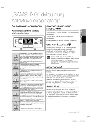 Page 93eksploatacija _13 eksploatacija _13
02 EKSPLOATACIJA
ŠALDYTUVO EKSPLOATACIJA
Naudojimasis valdymo skydeliu/
skaitmeniniu ekranu
1
  Greitojo 
atšaldymo  
 
mygtukas   Sumažina laiką, kurio reikia produktams šaldymo 
kameroje atšaldyti. Tai gali būti naudinga, jei jums 
reikia greitai užšaldyti greitai gendančius produktus, 
arba jei temperatūra šaldymo kameroje smarkiai 
atšilo (pvz., jei durys buvo paliktos atidarytos). 
Ši funkcija turi būti suaktyvinta bent 24 valandas 
prieš dedant didelius maisto...