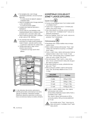 Page 13818_ korištenje
•    Ne stavljajte prste, ruke ili druge 
neprikladne predmete u dovod ili posudu 
ledomata.
    -  To može dovesti do tjelesnih ozljeda ili 
materijalne štete.
•    Nikad ne stavljajte prste ili druge predmete 
u otvor opskrbljivača.
    - To može prouzročiti ozljede.
•    Koristite samo ledomat isporučen s 
hladnjakom.
•     
 
Dovod vode do ovog hladnjaka može 
instalirati/priključiti samo ovlaštena osoba i 
povezati samo s dovodom pitke vode.
•    Kako bi ledomat ispravno radio,...