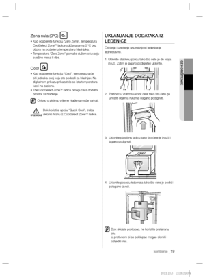 Page 139korištenje _19
02 KORIŠTENJE
Zona nula (0ºC)
•  Kad odaberete funkciju "Zero Zone", temperatura 
CoolSelect ZoneTM ladice održava se na 0 ºC bez 
obzira na podešenu temperaturu hladnjaka.
•  Temperatura “Zero Zone” pomaže dužem očuvanju 
svježine mesa ili ribe.
Cool
•  Kad odaberete funkciju "Cool", temperatura će 
biti jednaka onoj koju ste podesili za hladnjak. Na 
digitalnom prikazu prikazat će se ista temperatura 
kao i na zaslonu.
•  The CoolSelect Zone
TM ladica omogućava dodatni...