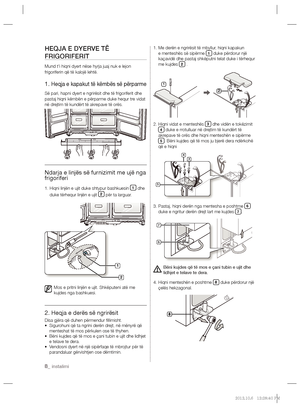 Page 1528_ instalimi
HEQJA E DYERVE TË 
FRIGORIFERIT
Mund t'i hiqni dyert nëse hyrja juaj nuk e lejon 
frigoriferin që të kalojë lehtë.
1. Heqja e kapakut të këmbës së përparme
Së pari, hapni dyert e ngrirësit dhe të frigoriferit dhe 
pastaj hiqni këmbën e përparme duke hequr tre vidat 
në drejtim të kundërt të akrepave të orës.
Ndarja e linjës së furnizimit me ujë nga 
frigoriferi
1.  Hiqni linjën e ujit duke shtypur bashkuesin 1 dhe 
duke tërhequr linjën e ujit 2 për ta larguar.
Mos e pritni linjën e ujit....