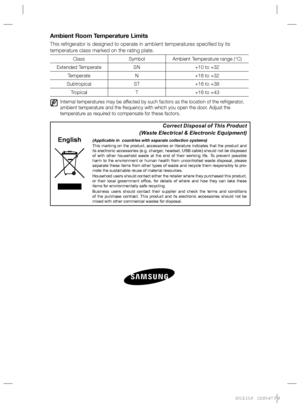 Page 24Ambient Room Temperature Limits
This refrigerator is designed to operate in ambient temperatures speciﬁ ed by its 
temperature class marked on the rating plate.
Class Symbol Ambient Temperature range (°C)
Extended Temperate SN +10 to +32
Temperate N +16 to +32
Subtropical ST +16 to +38
Tropical T +16 to +43
   Internal temperatures may be affected by such factors as the location of the refrigerator, 
ambient temperature and the frequency with which you open the door. Adjust the
temperature as required to...