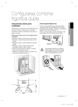 Page 31conﬁ gurarea _7
01 CONFIGURAREA
ATENŢIE
Conﬁ gurarea  combinei 
frigoriﬁ ce  duble
PREGĂTIREA INSTALĂRII 
COMBINEI
Felicitări pentru cumpărarea combinei frigoriﬁ ce duble 
Samsung. Sperăm că veţi aprecia numeroasele 
caracteristici moderne şi eﬁ ciente pe care acest nou 
aparat vi le oferă.
Selectarea celei mai bune locaţii pentru 
combină
• Selectaţi o locaţie cu acces uşor la sursa de apă.
• Selectaţi o locaţie fără expunere directă la lumina 
soarelui.
• Selectaţi o locaţie cu podea netedă (sau...