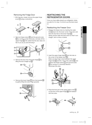 Page 9setting up _9
01 SETTING UP
Removing the Fridge Door
1.  With the door closed, remove the upper hinge 
cover 1 using a screwdriver.
2.   Remove hinge screws 
2 and the ground screw 3 by turning counter-clockwise, and take off the 
upper hinge 4. Be careful that the door does not 
fall on you as you are removing it
3.   Remove the door from the lower hinge 
5 by 
lifting the door straight up 6.
4.   Remove the lower hinge 
7 from the bracket 8 
by gently lifting the lower hinge upwards.
REATTACHING THE...