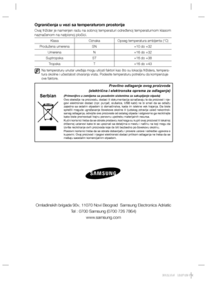 Page 96Ograničenja u vezi sa temperaturom prostorije
Ovaj frižider je namenjen radu na sobnoj temperaturi određenoj temperaturnom klasom 
naznačenom na natpisnoj pločici.
Klasa Oznaka Opseg temperatura ambijenta (°C)
Produžena umerena SN +10 do +32
Umerena N +16 do +32
Suptropska ST +16 do +38
Tropska T +16 do +43
   Na temperaturu unutar uređaja mogu uticati faktori kao što su lokacija frižidera, tempera-
tura okoline i učestalost otvaranja vrata. Podesite temperaturu potrebnu da kompenzuje 
ove faktore....