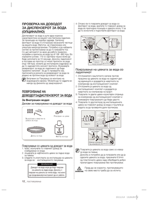 Page 18012_ поставување
ПРОВЕРКА НА ДОВОДОТ 
ЗА ДИСПЕНЗЕРОТ ЗА ВОДА 
(ОПЦИНАЛНО)
Диспензерот за вода е уште една корисна 
карактеристика на вашиот нов Samsung ладилник. 
За промоција на подобро здравје, Samsung 
филтерот за вода ги отстранува несаканите честици 
од вашата вода. Меѓутоа, не стерилизира или 
уништува микроорганизми. Потребно е да набавите 
систем за прочистување за да го направите тоа. 
Со цел автоматот за мраз да
 работи правилно, 
потребен е притисок на вода од of 138 ~862 Kpa. Во 
нормални...