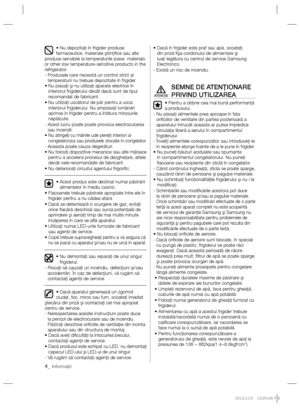 Page 284_ Informaţii
• Nu depozitaţi în frigider produse 
farmaceutice, materiale ştiinţiﬁ ce sau alte 
produse sensibile la temperaturile joase. materials 
or other low temperature-sensitive products in the 
refrigerator.
-  Produsele care necesită un control strict al 
temperaturii nu trebuie depozitate în frigider.
•  Nu plasaţi şi nu utilizaţi aparate electrice în 
interiorul frigiderului decât dacă sunt de tipul 
recomandat de fabricant.
•  Nu utilizaţi uscătorul de păr pentru a usca 
interiorul...