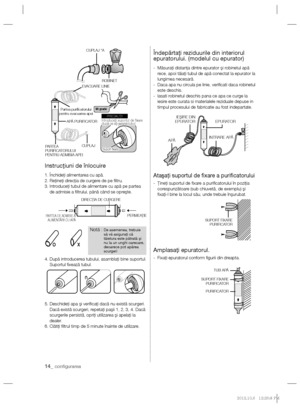 Page 3814_ conﬁ gurarea
Instrucţiuni de înlocuire
1. Închideţi alimentarea cu apă.
2. Reţineţi direcţia de curgere de pe ﬁ ltru.
3.  Introduceţi tubul de alimentare cu apă pe partea 
de admisie a ﬁ ltrului, până când se opreşte.
4.  După introducerea tubului, asamblaţi bine suportul. 
Suportul ﬁ xează tubul.
5.  Deschideţi apa şi veriﬁ caţi dacă nu există scurgeri. 
Dacă există scurgeri, repetaţi paşii 1, 2, 3, 4. Dacă 
scurgerile persistă, opriţi utilizarea şi apelaţi la 
dealer.
6. Clătiţi ﬁ ltrul timp de 5...