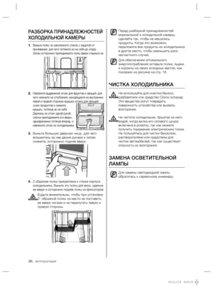 Page 2020_ эксплуатация
Перед разборкой принадлежностей 
морозильной и холодильной камеры, 
сделайте так, чтобы не мешались 
продукты. Когда это возможно, 
переложите все продукты из холодильника 
в другое место, чтобы уменьшить риск 
несчастного случая.
Для обеспечения оптимального 
энергопотребления оставьте полки, ящики 
и корзины на своих исходных местах, как 
показано на рисунке на стр. 18.
ЧИСТКА ХОЛОДИЛЬНИКА
Не используйте для очистки бензол, 
разбавители или средство Clorox (хлорид).
Эти вещества могут...