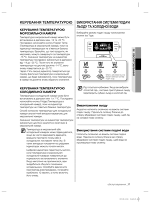 Page 41обслуговування _17
02 ОБСЛУГОВУВАННЯ
ВИКОРИСТАННЯ СИСТЕМИ ПОДАЧІ 
ЛЬОДУ ТА ХОЛОДНОЇ ВОДИ
Вибирайте режим подачі льоду натисканням 
кнопки Ice Type.
Лід готується кубиками. Якщо ви вибрали 
«Колотий лід», система приготування льоду 
перетворить кубики льоду в колотий лід.
Вивантаження льоду 
Акуратно натисніть склянкою на важіль системи 
подачі льоду. Підносьте склянку ближче до 
отвору вбудованої системи подачі льоду, щоб лід 
не сипався повз склянку.
Використання системи подачі води
Натисніть склянкою...