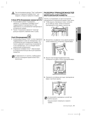 Page 19эксплуатация _19
02 ЭКСПЛУАТАЦИЯ
РАЗБОРКА ПРИНАДЛЕЖНОСТЕЙ 
МОРОЗИЛЬНОЙ КАМЕРЫ
Чистить и устанавливать на место внутренние 
принадлежности морозильной камеры очень легко.
1. Чтобы вынуть стеклянную полку, потяните 
ее на себя до упора. Затем осторожно 
приподнимите полку вверх и выньте ее.
2. Возьмитесь за дверную нишу двумя руками и 
затем снимите ее, осторожно подняв вверх.
3. 
Выньте пластиковый выдвижной отсек, 
потянув его на себя и слегка приподняв вверх.
4. Извлеките контейнер для льда, приподняв...