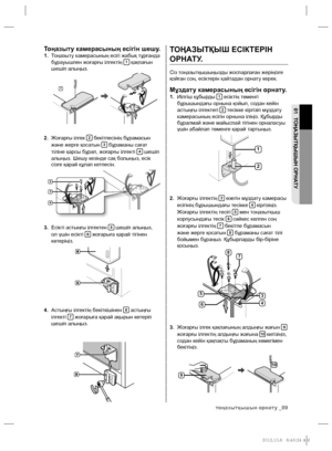 Page 57тоңазытқышын орнату _09
01 ТОҢАЗЫТҚЫШЫН ОРНАТУ
ТОҢАЗЫТҚЫШ ЕСІКТЕРІН 
ОРНАТУ.
Сіз тоңазытқышыңызды жоспарлаған жеріңізге 
қойған соң, есіктерін қайтадан орнату керек.
Мұздату камерасының есігін орнату.1. Иілгіш құбырды 1 есіктің төменгі 
бұрышындағы орнына қойып, содан кейін 
астыңғы ілгектегі 
2 тесікке кіргізіп мұздату 
камерасының есігін орнына іліңіз. Құбырды 
бұралмай жəне майыспай тігінен орналасуы 
үшін абайлап төменге қарай тартыңыз.
2. Жоғарғы ілгектің 
3 өзегін мұздату камерасы 
есігінің...