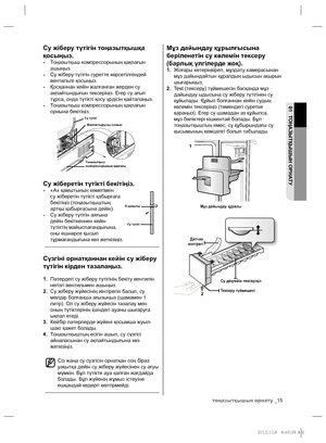 Page 63тоңазытқышын орнату _15
01 ТОҢАЗЫТҚЫШЫН ОРНАТУ
Мұз дайындау құрылғысына 
беріленетін су көлемін тексеру 
(барлық үлгілерде жоқ).
1. Жоғары көтеріңкіреп, мұздату камерасынан 
мұз дайындайтын құралдың ыдысын ақырын 
шығарыңыз.
2. Test (тексеру) түймешесін басқанда мұз 
дайындау ыдысына су жіберу түтігінен су 
құйылады. Құйып болғаннан кейін судың 
көлемін тексеріңіз (төмендегі суретке 
қараңыз). Егер су шамадан аз құйылса, 
мұз бөліктері кішкентай болады. Бұл 
тоңазытқыштың емес, су құбырындағы су...