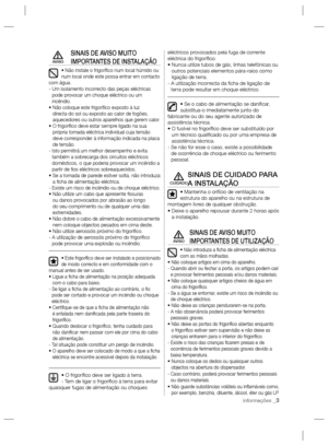 Page 27informações _3
SINAIS DE AVISO MUITO 
IMPORTANTES DE INSTALAÇÃO
• Não instale o frigoríﬁ co num local húmido ou 
num local onde este possa entrar em contacto 
com água.
-  Um isolamento incorrecto das peças eléctricas 
pode provocar um choque eléctrico ou um 
incêndio.
•  Não coloque este frigoríﬁ co exposto à luz 
directa do sol ou exposto ao calor de fogões, 
aquecedores ou outros aparelhos que gerem calor.
•  O frigoríﬁ co deve estar sempre ligado na sua 
própria tomada eléctrica individual cuja...