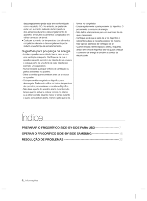 Page 306_ informações
Índice
PREPARAR O FRIGORÍFICO SIDE-BY-SIDE PARA USO ······························7
OPERAR O FRIGORÍFICO SIDE-BY-SIDE SAMSUNG ··································16 
RESOLUÇÃO DE PROBLEMAS ·····································································22
descongelamento pode estar em conformidade 
com o requisito ISO. No entanto, se pretende 
evitar um aumento indevido da temperatura 
dos alimentos durante o descongelamento do 
aparelho, embrulhe os alimentos congelados em 
várias...