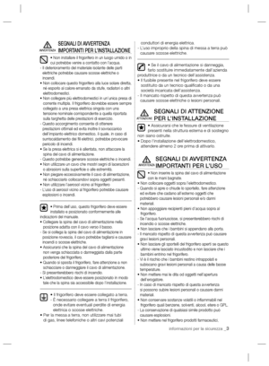 Page 51informazioni per la sicurezza _3
SEGNALI DI AVVERTENZA 
IMPORTANTI PER L’INSTALLAZIONE
• Non installare il frigorifero in un luogo umido o in 
cui potrebbe venire a contatto con l’acqua.
-  Il deterioramento del materiale isolante delle parti 
elettriche potrebbe causare scosse elettriche o 
incendi.
•  Non collocare questo frigorifero alla luce solare diretta, 
né esporlo al calore emanato da stufe, radiatori o altri 
elettrodomestici.
•  Non collegare più elettrodomestici in un’unica presa di 
corrente...