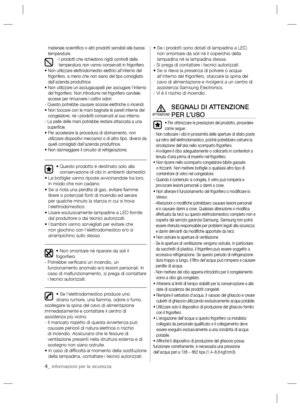 Page 524_ informazioni per la sicurezza
materiale scientiﬁ co o altri prodotti sensibili alle basse 
temperature.
-  I prodotti che richiedono rigidi controlli della 
temperatura non vanno conservati in frigorifero.
•  Non utilizzare elettrodomestici elettrici all’interno del 
frigorifero, a meno che non siano del tipo consigliato 
dall’azienda produttrice.
•  Non utilizzare un asciugacapelli per asciugare l’interno 
del frigorifero. Non introdurre nel frigorifero candele 
accese per rimuovere i cattivi odori....