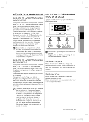 Page 17fonctionnement _17
02 FONCTIONNEMENT
RÉGLAGE DE LA TEMPÉRATURE
RÉGLAGE DE LA TEMPÉRATURE DU 
CONGÉLATEUR
Vous pouvez sélectionner une température comprise 
entre -14°C et -25ºC. Appuyez sur la touche Freezer 
jusqu’à ce que la température désirée s’afﬁ che. 
Notez que certains aliments, tels que les glaces, 
peuvent commencer à fondre à partir de -16ºC. 
Chaque pression sur la touche permet d’augmenter 
la température par palier entre -14°C et -25ºC. 
Lorsque la température de -14ºC est sélectionnée,...