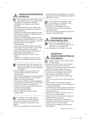 Page 27Veiligheidsinformatie _3
BELANGRIJKE WAARSCHUWINGSSYMBOLEN 
VOOR INSTALLATIE
•  Plaats de koelkast niet in een vochtige ruimte of 
op een plaats waar hij nat zou kunnen worden.
-  Beschadiging van de isolatie van elektrische 
onderdelen kan een elektrische schok of brand 
veroorzaken.
•  Plaats deze koelkast niet in direct zonlicht en stel 
hem niet bloot aan warmtebronnen, radiatoren of 
andere hittebronnen.
•  De koelkast moet altijd worden aangesloten op een 
eigen stopcontact waarvan het voltage...