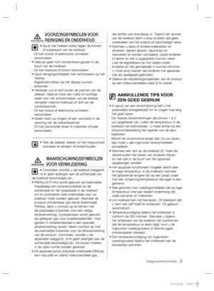 Page 29Veiligheidsinformatie _5
VOORZORGSYMBOLEN VOOR 
REINIGING EN ONDERHOUD
•  Spuit niet meteen water tegen de binnen- 
of buitenkant van de koelkast.
-  Dit kan brand of elektrische schokken 
veroorzaken.
•  Gebruik geen licht ontvlambare gassen in de 
buurt van de koelkast.
- Dit kan explosie of brand veroorzaken.
•  Spuit reinigingsmiddelen niet rechtstreeks op het 
display.
-  Afgedrukte letters op het display kunnen 
loskomen.
•  Verwijder vuil of stof tussen de pennen van de 
stekker. Gebruik nooit een...