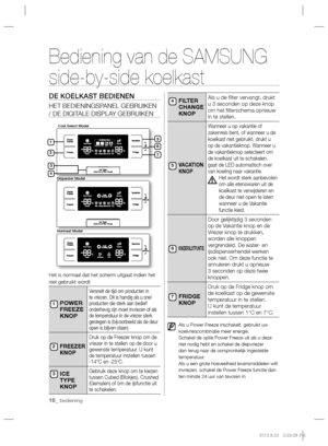 Page 4016_ bediening
DE KOELKAST BEDIENEN
HET BEDIENINGSPANEL GEBRUIKEN 
/ DE DIGITALE DISPLAY GEBRUIKEN
 
Het is normaal dat het scherm uitgaat indien het 
niet gebruikt wordt.
POWER 
FREEZE 
KNOP
Versnelt de tijd om producten in 
te vriezen. Dit is handig als u snel 
producten die sterk aan bederf 
onderhevig zijn moet invriezen of als 
de temperatuur in de vriezer sterk 
gestegen is (bijvoorbeeld als de deur 
open is blijven staan).
FREEZER 
KNOP
Druk op de Freezer knop om de 
vriezer in te stellen op de...