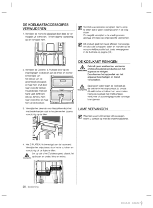 Page 4420_ bediening
DE KOELKASTACCESSOIRES 
VERWIJDEREN
1.  Verwijder de morsvrije glasplaat door deze zo ver 
mogelijk uit te trekken. Til hem daarna voorzichtig 
op en verwijder hem. 
2.  Verwijder de Groente- & Fruitlade door op de 
inspringingen te drukken aan de linker en rechter 
binnenzijde van 
het deksel van de 
groentebak/droogbak 
en haal hem eruit door 
naar voren te trekken. 
Houd de lade met één 
hand vast, licht hem 
iets op, terwijl u hem 
naar voren trekt en haal 
hem uit de koelkast.
3....