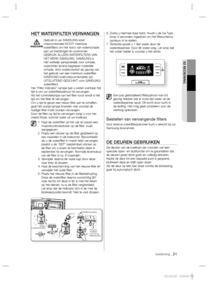 Page 45bediening _21
02 BEDIENING
HET WATERFILTER VERVANGEN
Gebruik in uw SAMSUNG koel/
vriescombinatie NOOIT merkloze 
waterﬁ lters om het risico van waterschade 
aan uw bezittingen te voorkomen. 
GEBRUIK ALLEEN WATERFILTERS VAN 
HET MERK SAMSUNG. SAMSUNG is 
niet wettelijk aansprakelijk voor schade, 
waaronder tevens begrepen materiële 
schade, door wateroverlast als gevolg van 
het gebruik van een merkloos waterﬁ lter. 
SAMSUNG koel/vriescombinaties zijn 
UITSLUITEND GESCHIKT voor SAMSUNG 
waterﬁ lters.
Het...